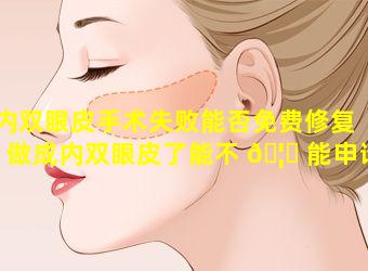 内双眼皮手术失败能否免费修复「做成内双眼皮了能不 🦄 能申请 ☘ 再修复免费给修复吗」